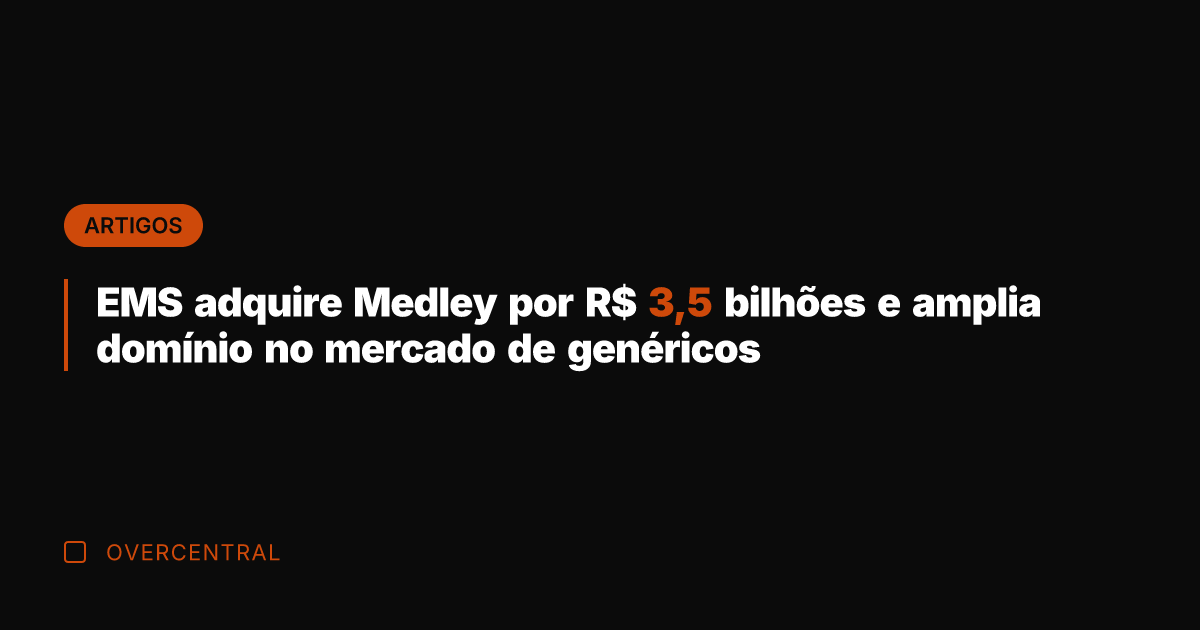 EMS adquire Medley por R$ 3,5 bilhões e amplia domínio no mercado
