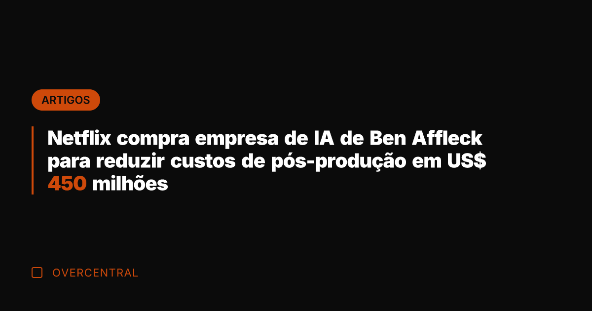 Netflix compra empresa de IA de Ben Affleck para reduzir custos de