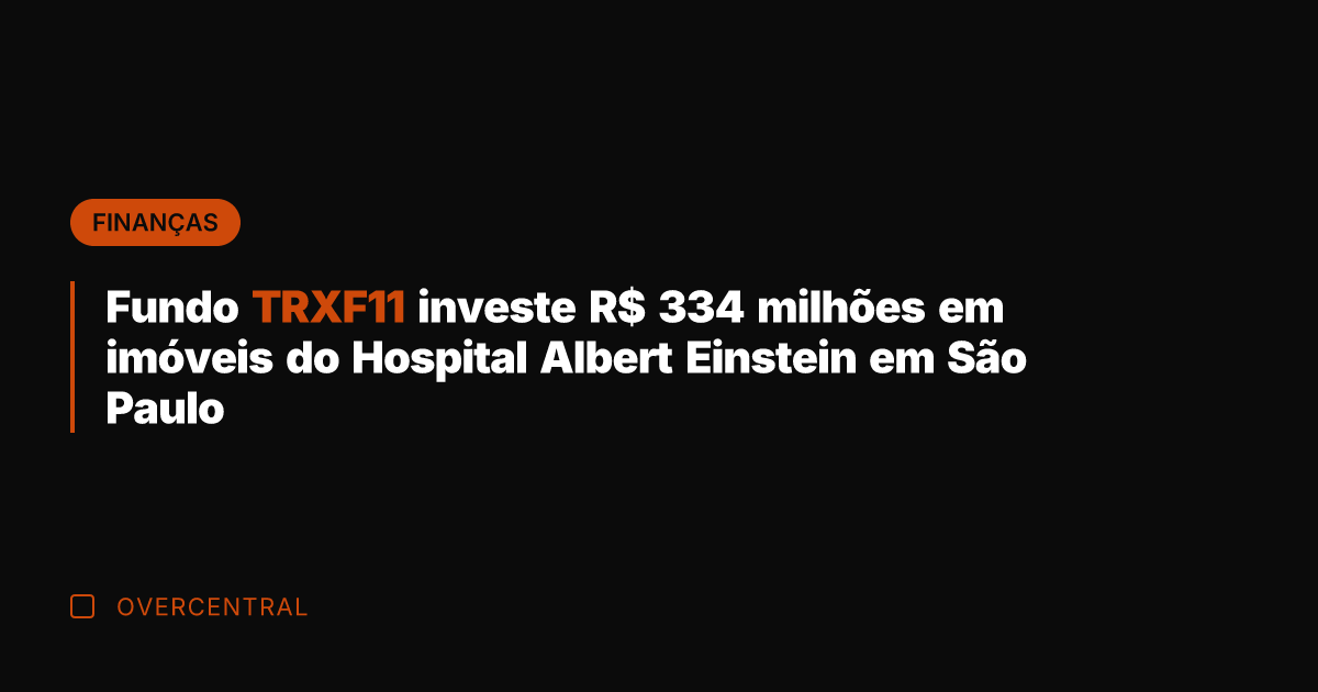 Fundo TRXF11 investe R$ 334 milhões em imóveis do Hospital Albert Einstein Fundo TRXF11 investe R$ 334 milhões em imóveis do Hospital Albert Einstein