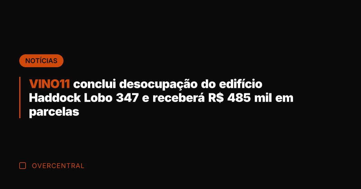 VINO11 conclui desocupação do edifício Haddock Lobo 347 e receberá R$ 485
