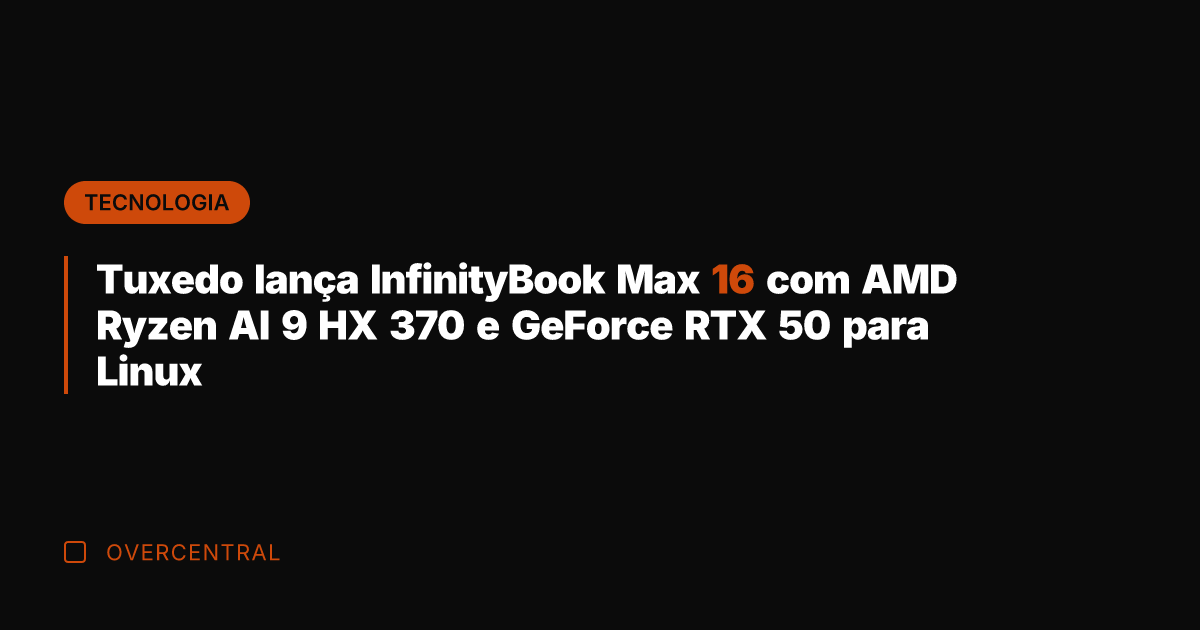 Tuxedo lança InfinityBook Max 16 com AMD Ryzen AI 9 HX 370