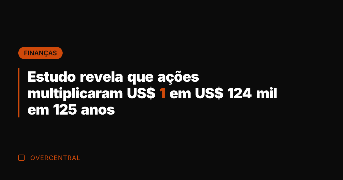 Estudo revela que ações multiplicaram US$ 1 em US$ 124 mil em Estudo revela que ações multiplicaram US$ 1 em US$ 124 mil em