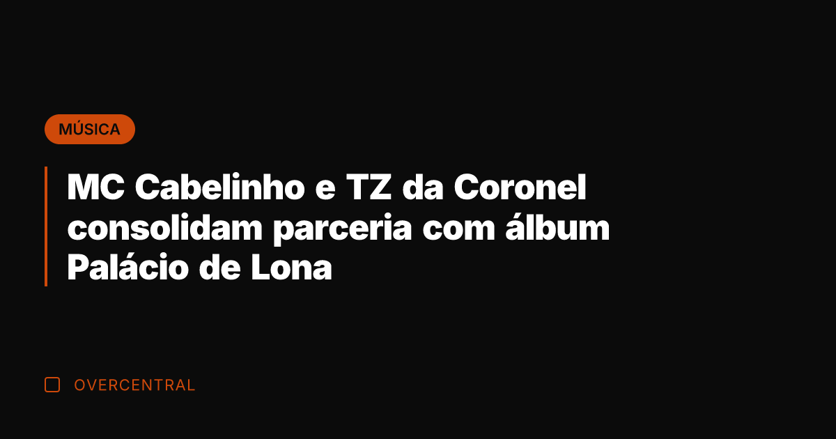 MC Cabelinho e TZ da Coronel consolidam parceria com álbum Palácio de