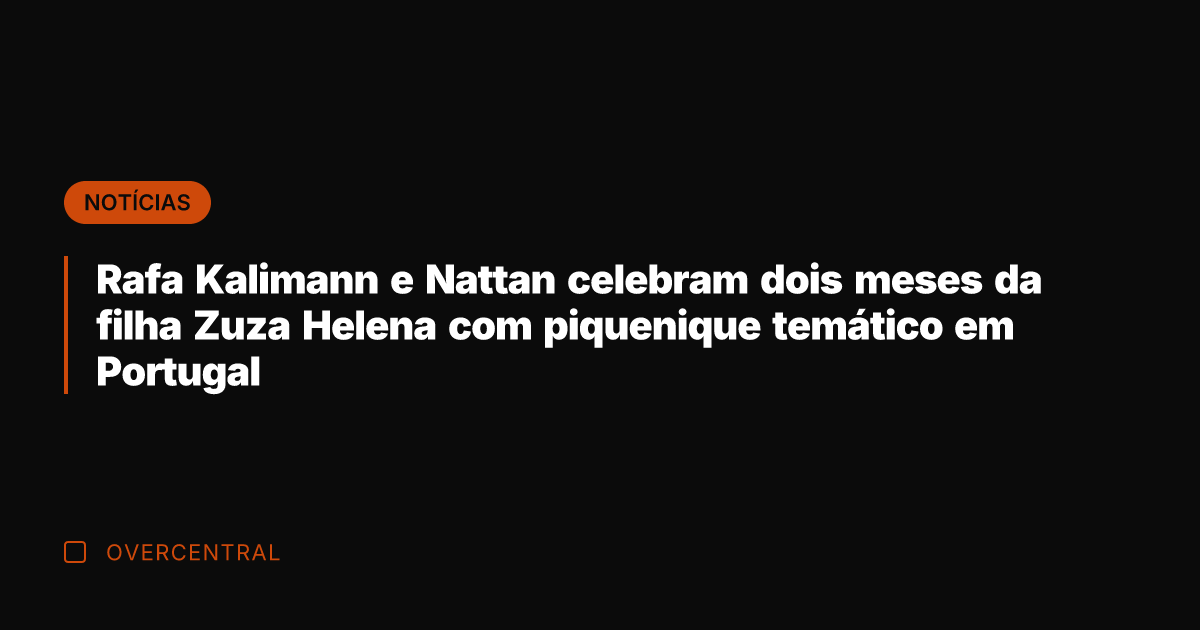 Rafa Kalimann e Nattan celebram dois meses da filha Zuza Helena com