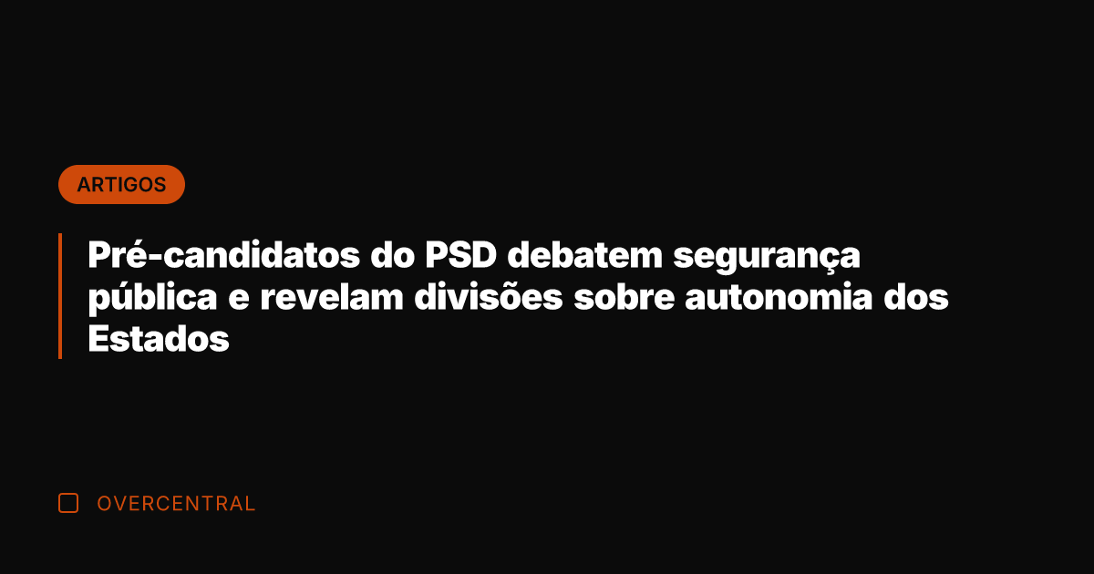 Pré-candidatos do PSD debatem segurança pública e revelam divisões sobre autonomia dos