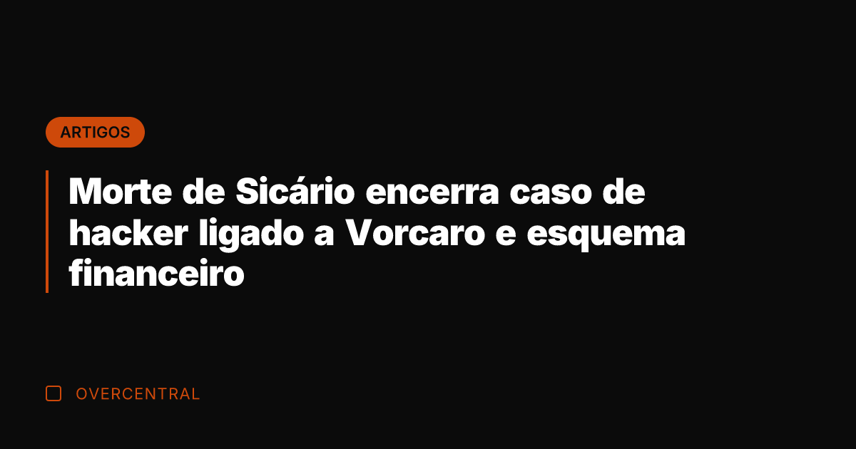 Morte de Sicário encerra caso de hacker ligado a Vorcaro e esquema