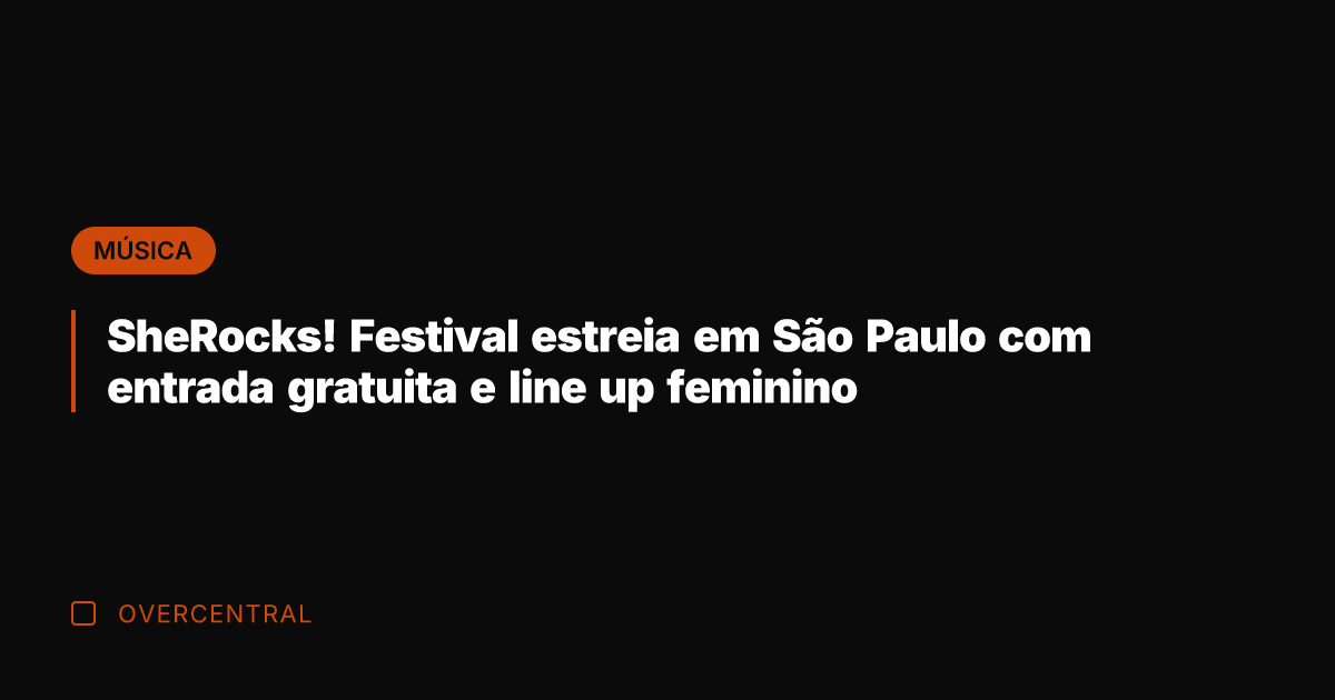SheRocks! Festival estreia em São Paulo com entrada gratuita e line up