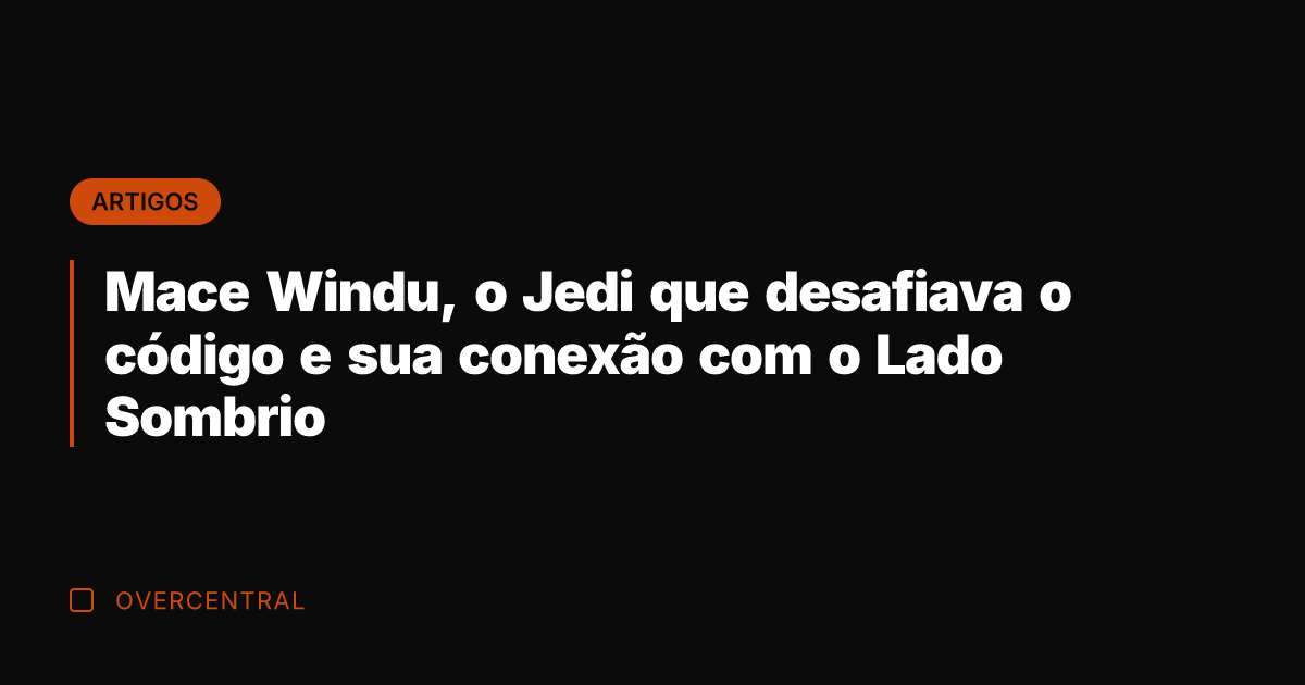 Mace Windu, o Jedi que desafiava o código e sua conexão com
