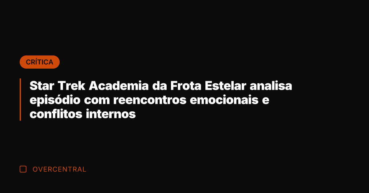 Star Trek Academia da Frota Estelar analisa episódio com reencontros emocionais e