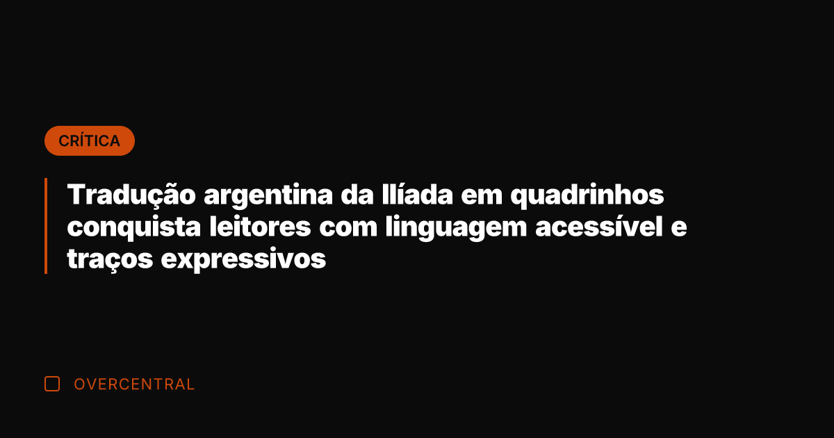 Tradução argentina da Ilíada em quadrinhos conquista leitores com linguagem acessível e Tradução argentina da Ilíada em quadrinhos conquista leitores com linguagem acessível e