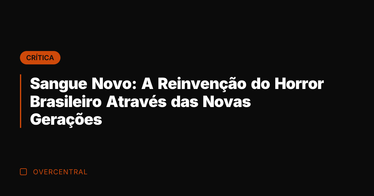 Sangue Novo: A Reinvenção do Horror Brasileiro Através das Novas Gerações