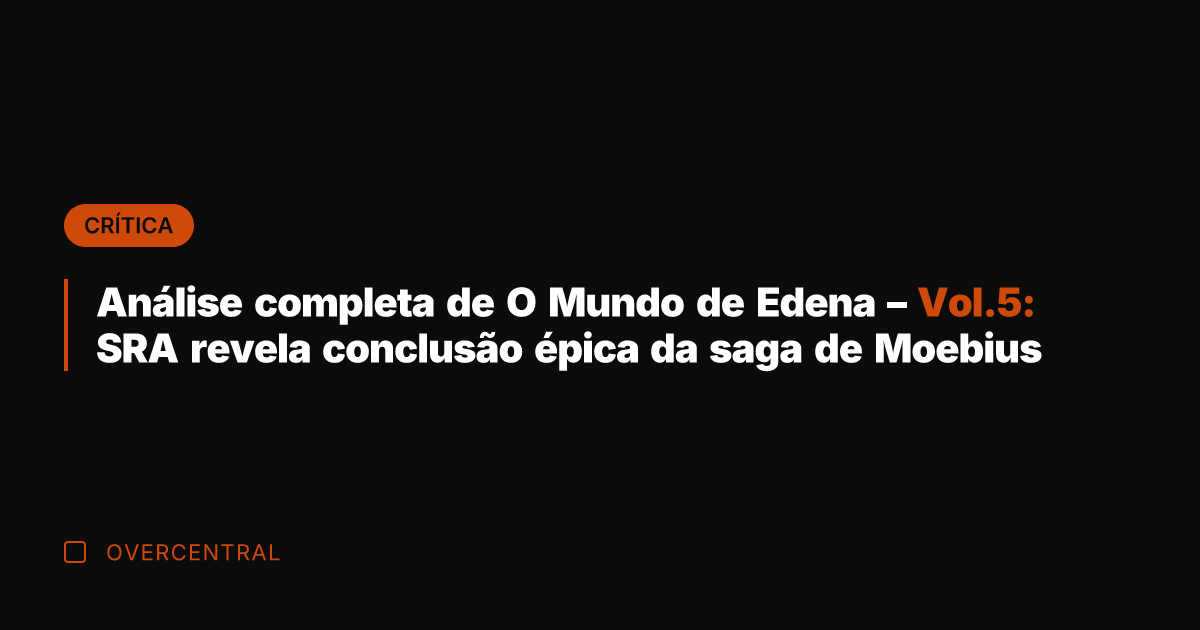 Análise completa de O Mundo de Edena – Vol.5: SRA revela conclusão Análise completa de O Mundo de Edena – Vol.5: SRA revela conclusão