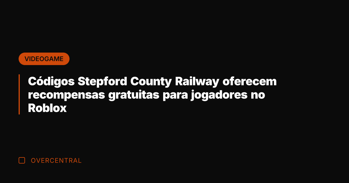 Códigos Stepford County Railway oferecem recompensas gratuitas para jogadores no Roblox
