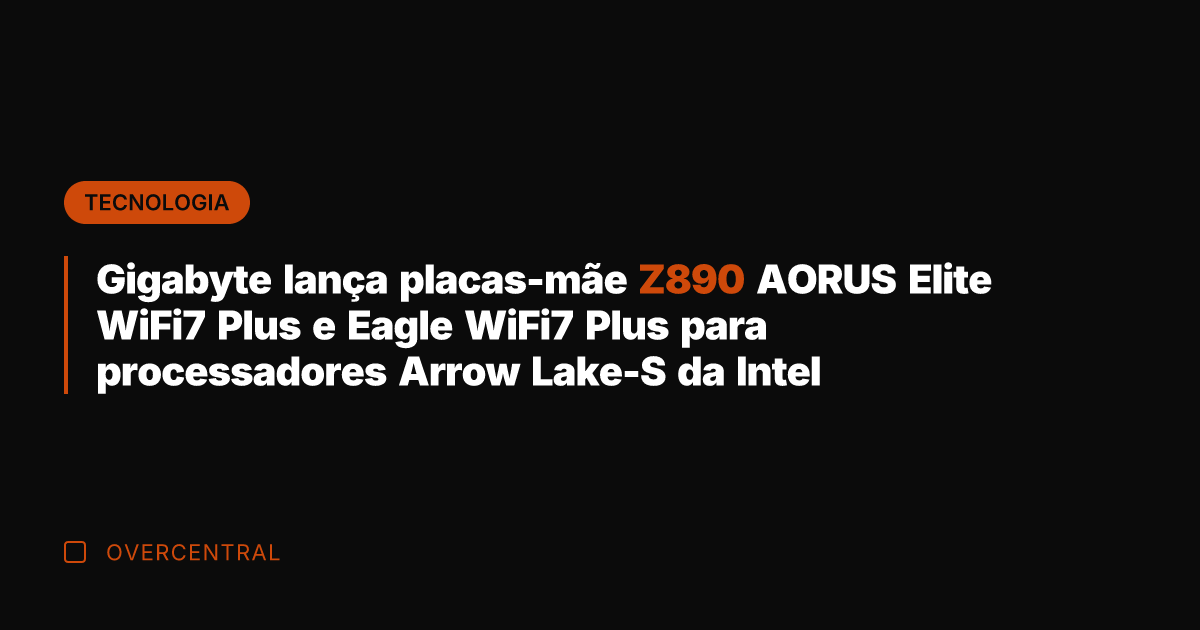 Gigabyte lança placas-mãe Z890 AORUS Elite WiFi7 Plus e Eagle WiFi7 Plus