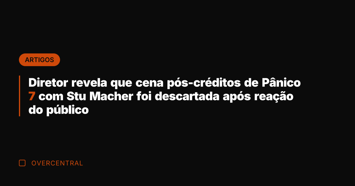 Diretor revela que cena pós-créditos de Pânico 7 com Stu Macher foi