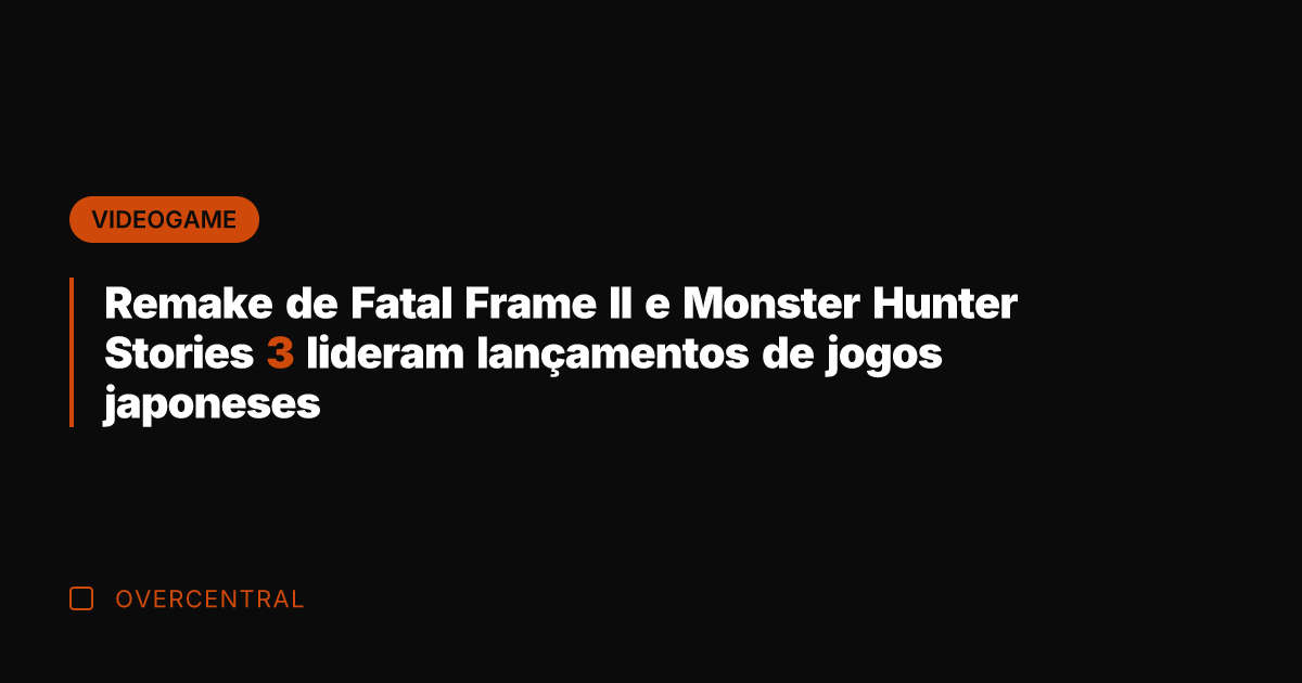 Remake de Fatal Frame II e Monster Hunter Stories 3 lideram lançamentos