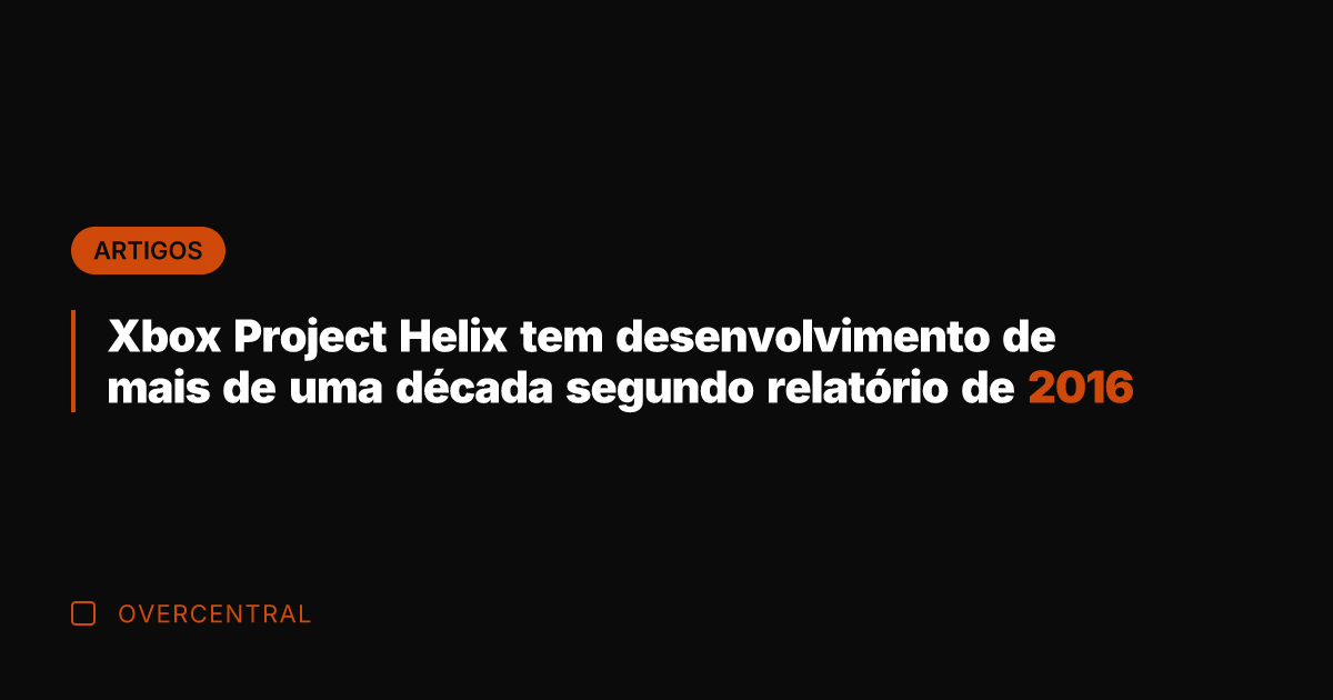 Xbox Project Helix tem desenvolvimento de mais de uma década segundo relatório