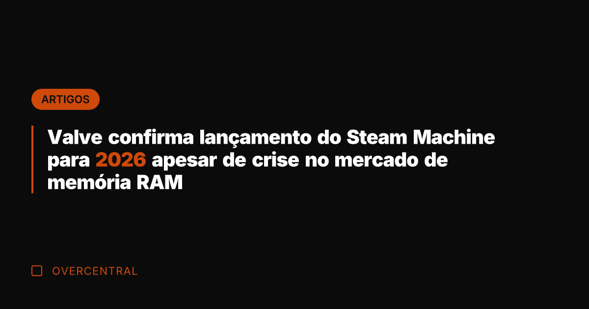Valve confirma lançamento do Steam Machine para 2026 apesar de crise no