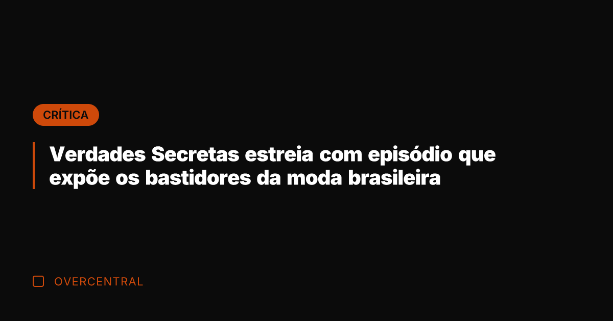 Verdades Secretas estreia com episódio que expõe os bastidores da moda brasileira