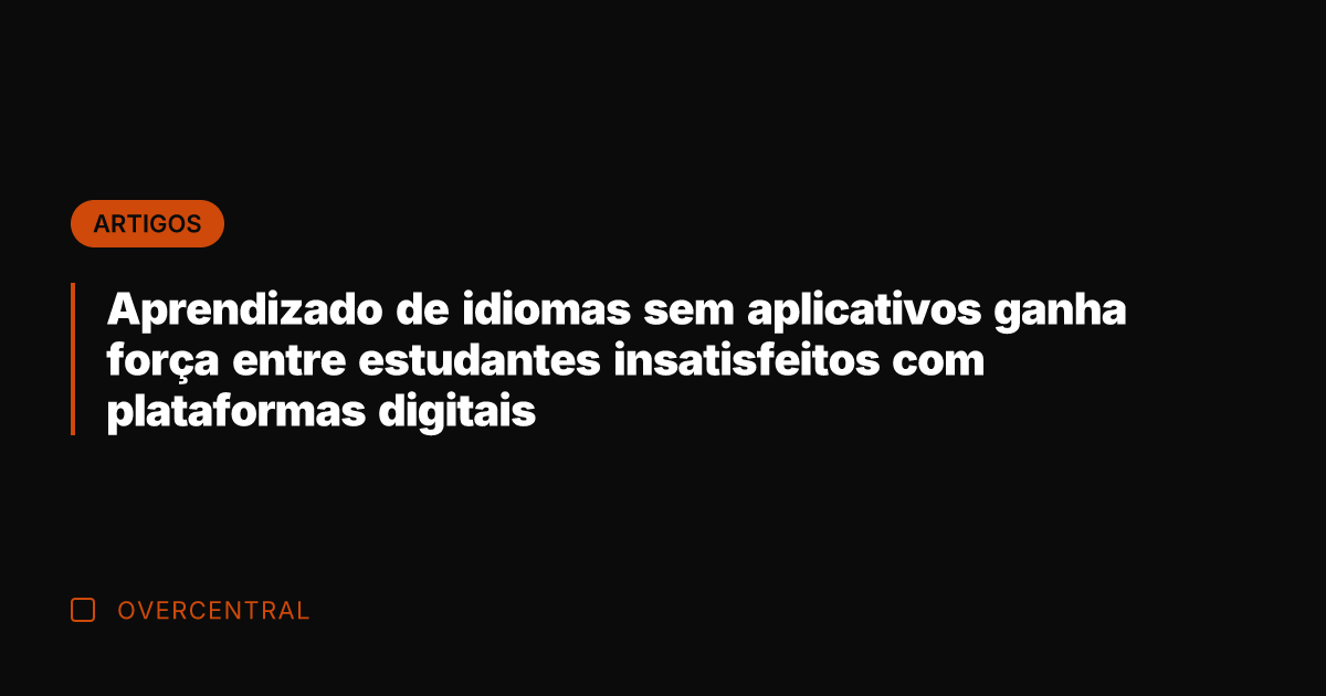 Aprendizado de idiomas sem aplicativos ganha força entre estudantes insatisfeitos com plataformas