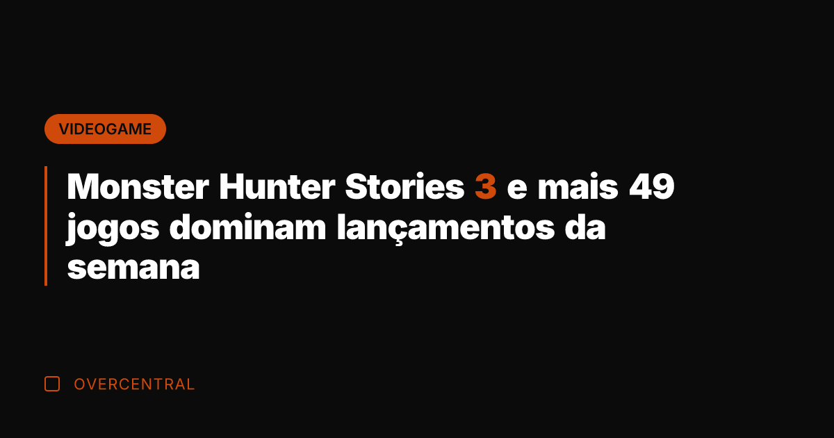 Monster Hunter Stories 3 e mais 49 jogos dominam lançamentos da semana