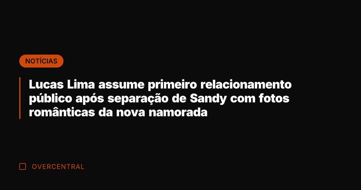 Lucas Lima assume primeiro relacionamento público após separação de Sandy com fotos