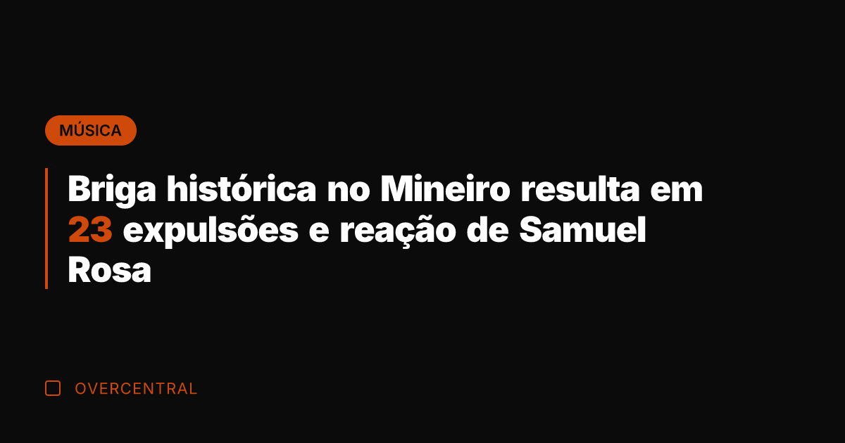 Briga histórica no Mineiro resulta em 23 expulsões e reação de Samuel