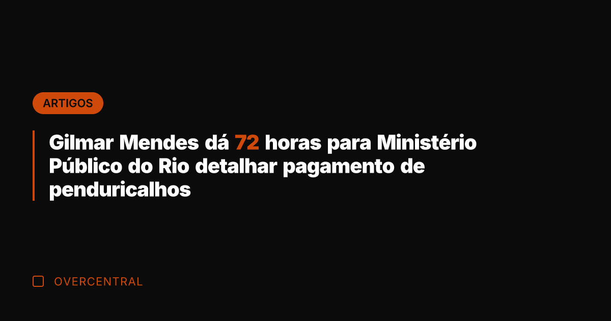 Gilmar Mendes dá 72 horas para Ministério Público do Rio detalhar pagamento