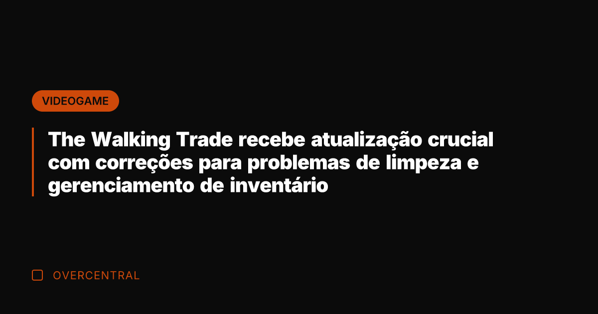 The Walking Trade recebe atualização crucial com correções para problemas de limpeza The Walking Trade recebe atualização crucial com correções para problemas de limpeza