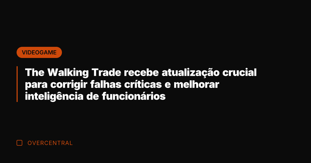 The Walking Trade recebe atualização crucial para corrigir falhas críticas e melhorar