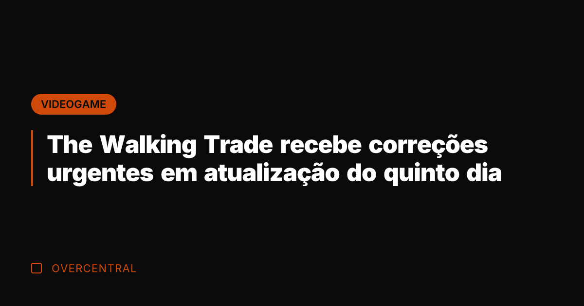 The Walking Trade recebe correções urgentes em atualização do quinto dia