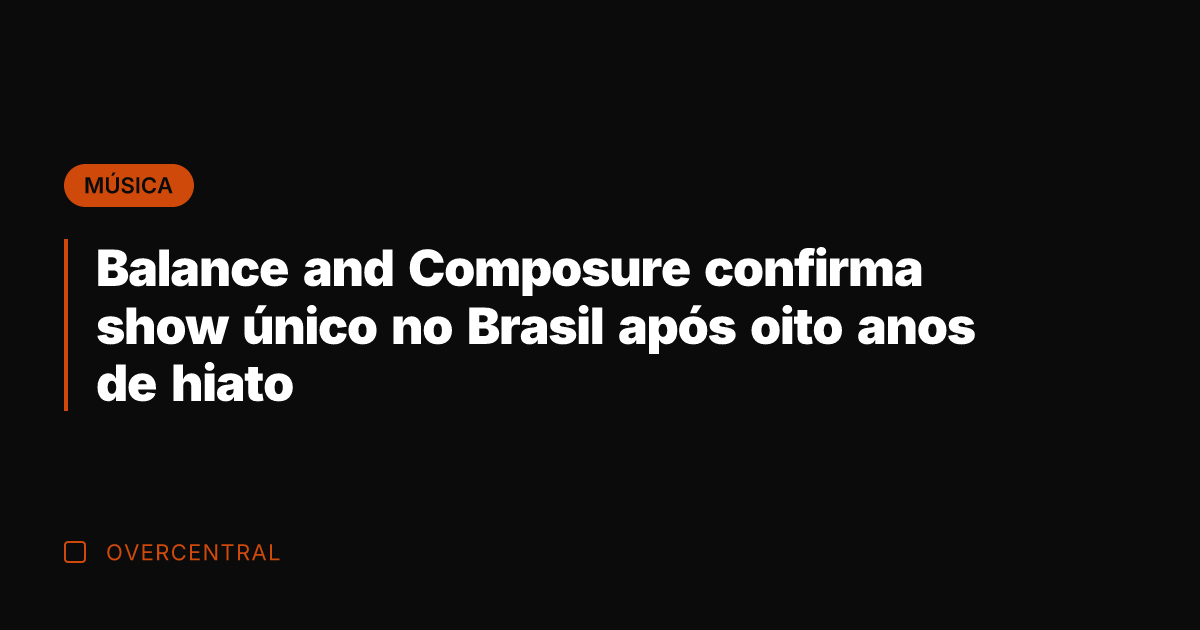 Balance and Composure confirma show único no Brasil após oito anos de