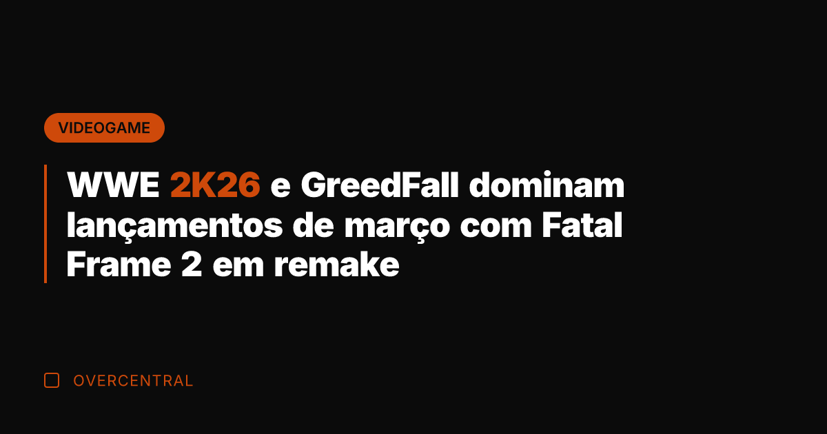 WWE 2K26 e GreedFall dominam lançamentos de março com Fatal Frame 2