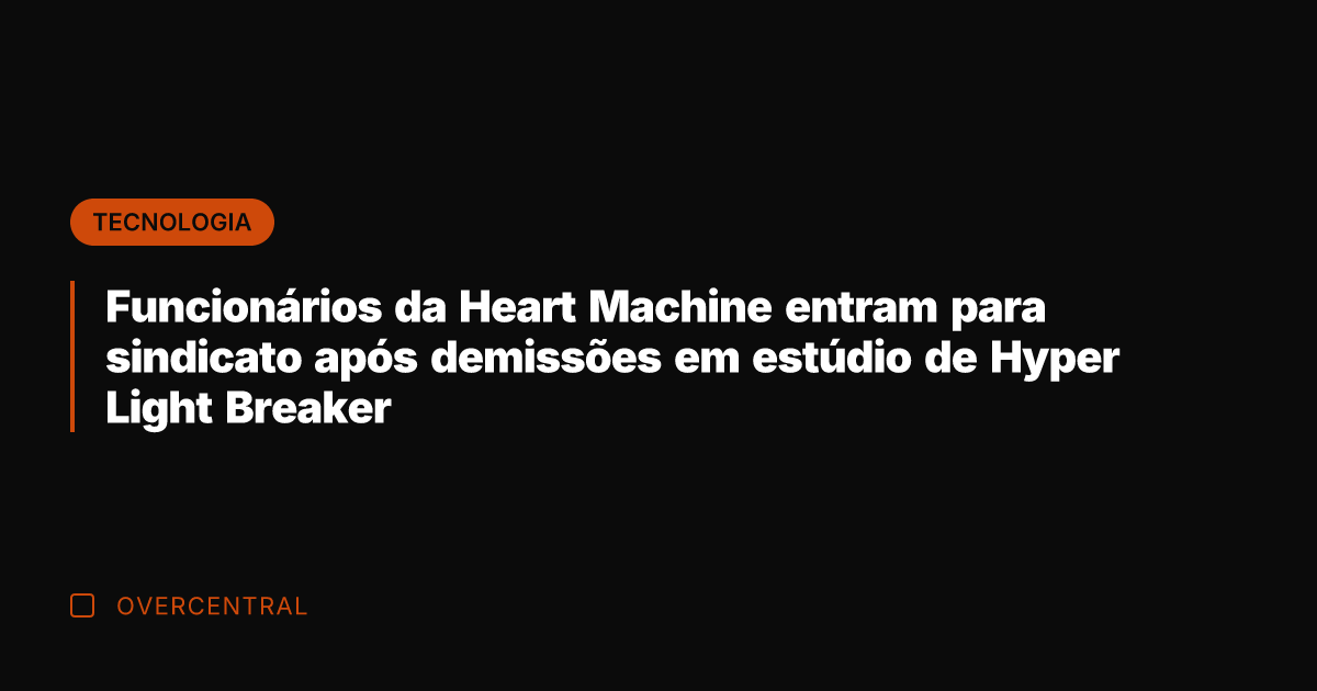 Funcionários da Heart Machine entram para sindicato após demissões em estúdio de