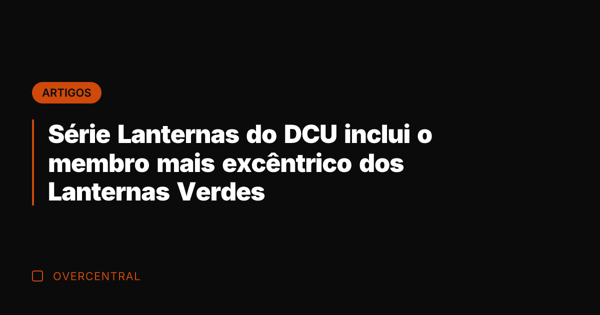Série Lanternas do DCU inclui o membro mais excêntrico dos Lanternas Verdes