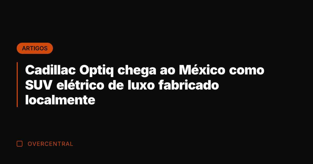 Cadillac Optiq chega ao México como SUV elétrico de luxo fabricado localmente