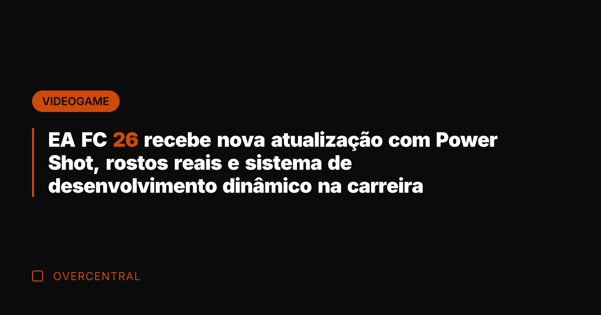 EA FC 26 recebe nova atualização com Power Shot, rostos reais e