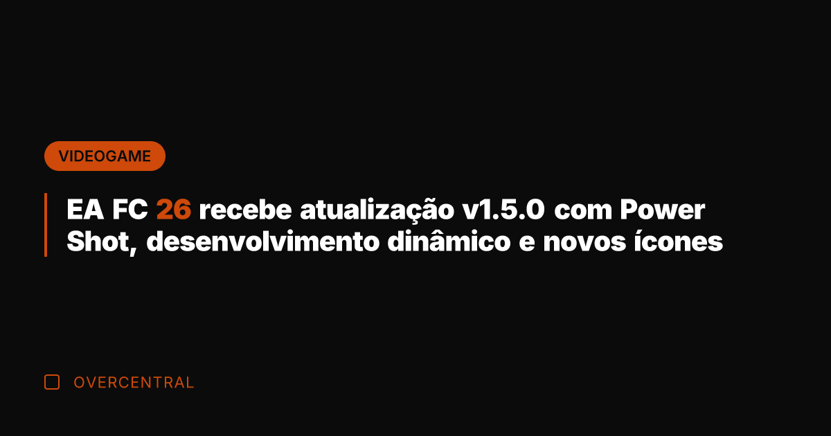 EA FC 26 recebe atualização v1.5.0 com Power Shot, desenvolvimento dinâmico e