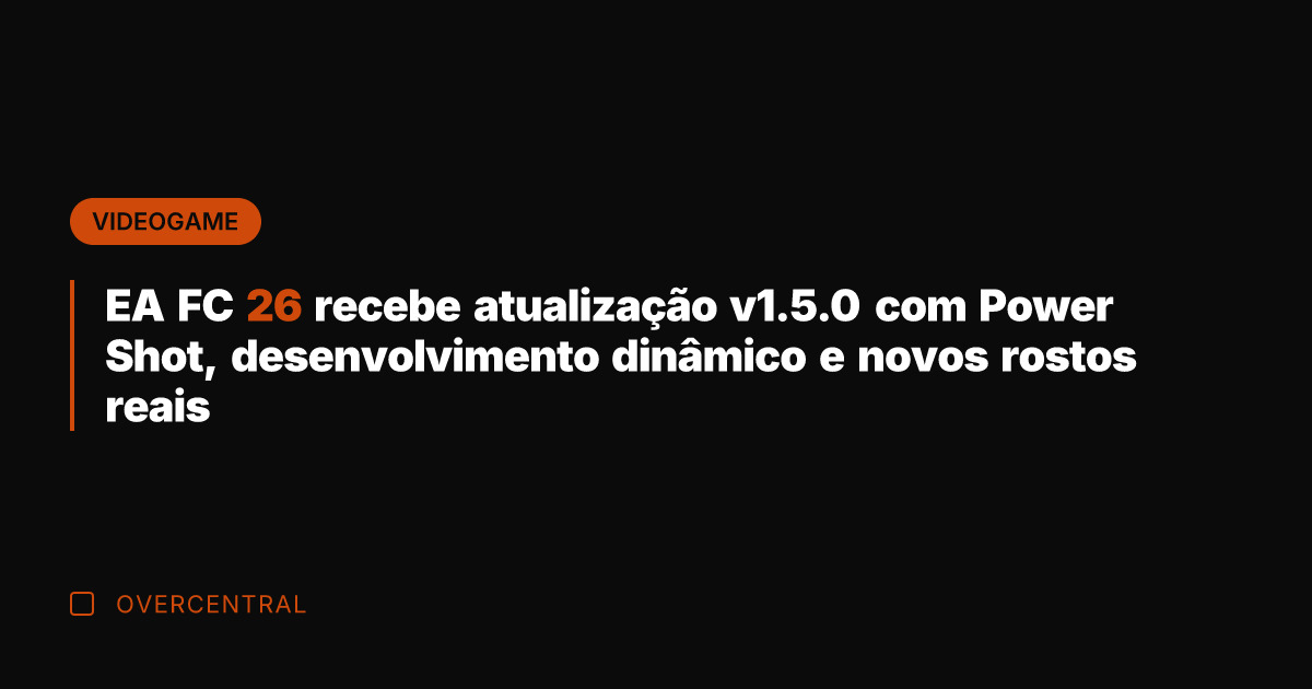 EA FC 26 recebe atualização v1.5.0 com Power Shot, desenvolvimento dinâmico e