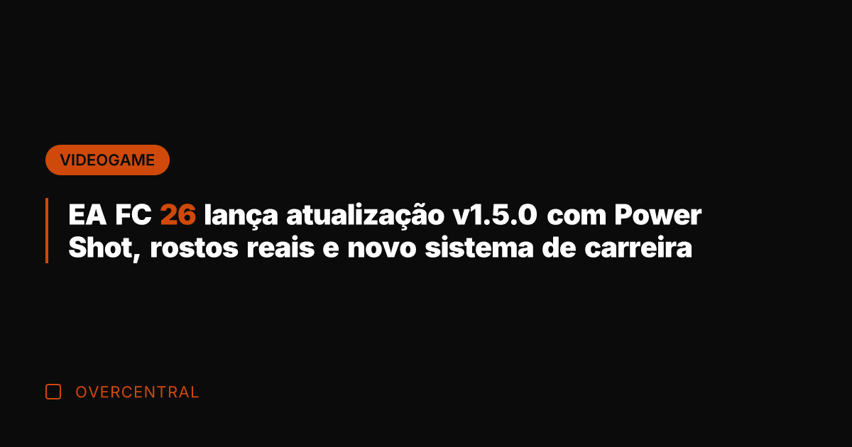 EA FC 26 lança atualização v1.5.0 com Power Shot, rostos reais e