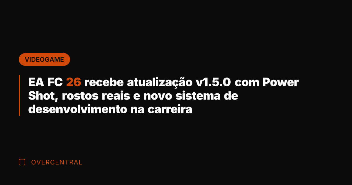 EA FC 26 recebe atualização v1.5.0 com Power Shot, rostos reais e