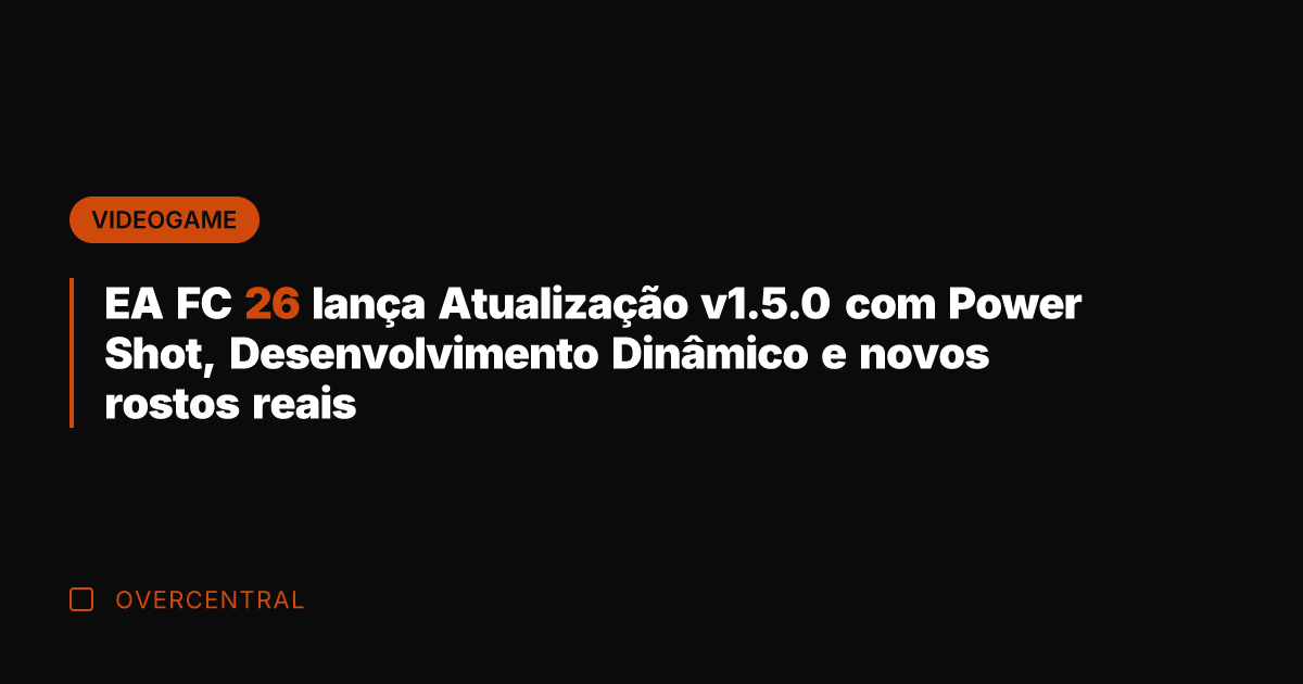EA FC 26 lança Atualização v1.5.0 com Power Shot, Desenvolvimento Dinâmico e