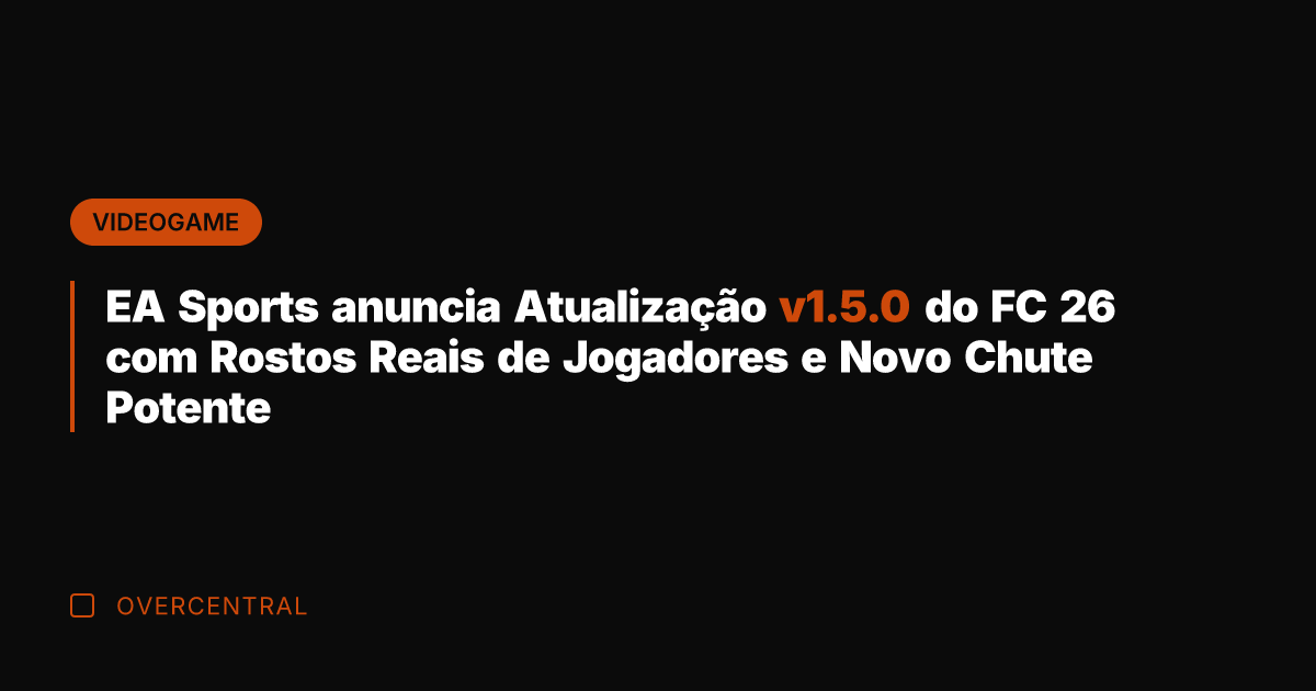 EA Sports anuncia Atualização v1.5.0 do FC 26 com Rostos Reais de