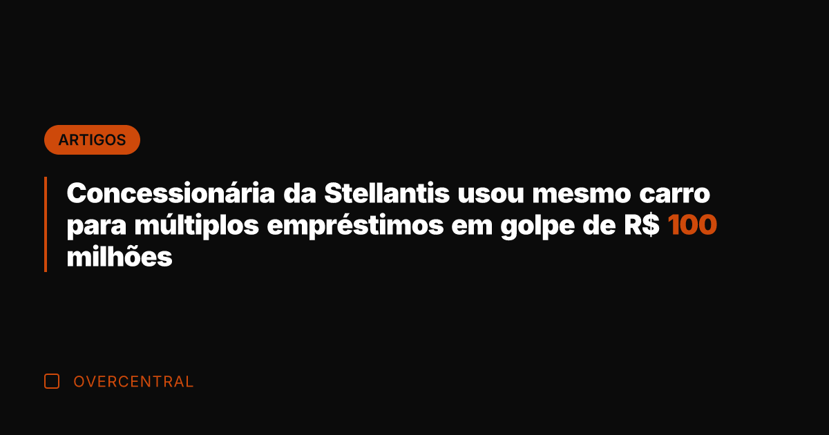 Concessionária da Stellantis usou mesmo carro para múltiplos empréstimos em golpe de