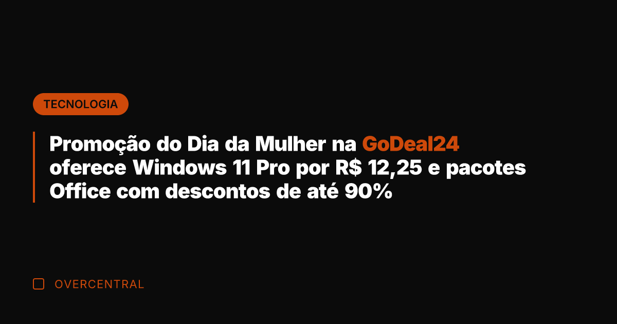 Promoção do Dia da Mulher na GoDeal24 oferece Windows 11 Pro por