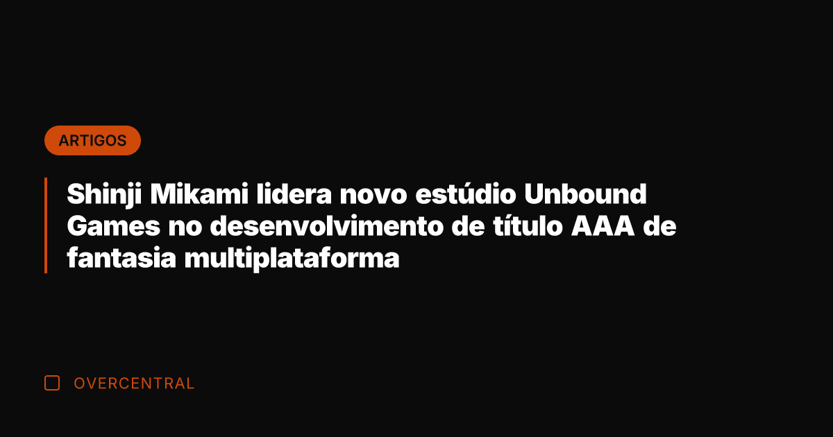 Shinji Mikami lidera novo estúdio Unbound Games no desenvolvimento de título AAA