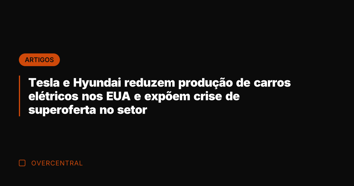 Tesla e Hyundai reduzem produção de carros elétricos nos EUA e expõem