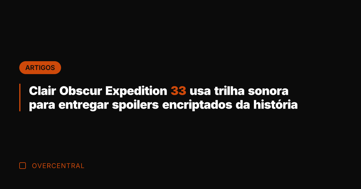 Clair Obscur Expedition 33 usa trilha sonora para entregar spoilers encriptados da