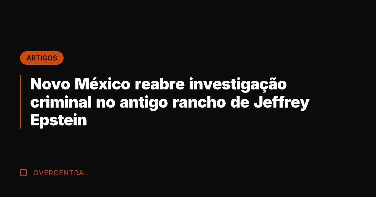 Novo México reabre investigação criminal no antigo rancho de Jeffrey Epstein