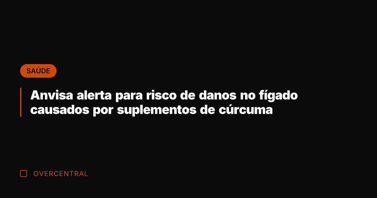 Anvisa alerta para risco de danos no fígado causados por suplementos de